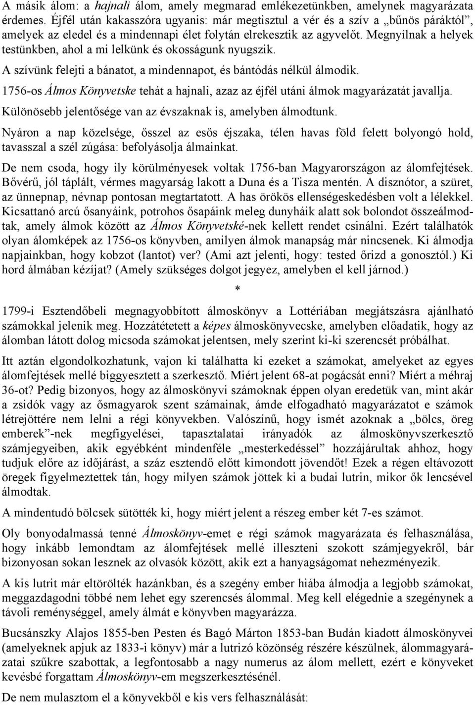 Megnyílnak a helyek testünkben, ahol a mi lelkünk és okosságunk nyugszik. A szívünk felejti a bánatot, a mindennapot, és bántódás nélkül álmodik.