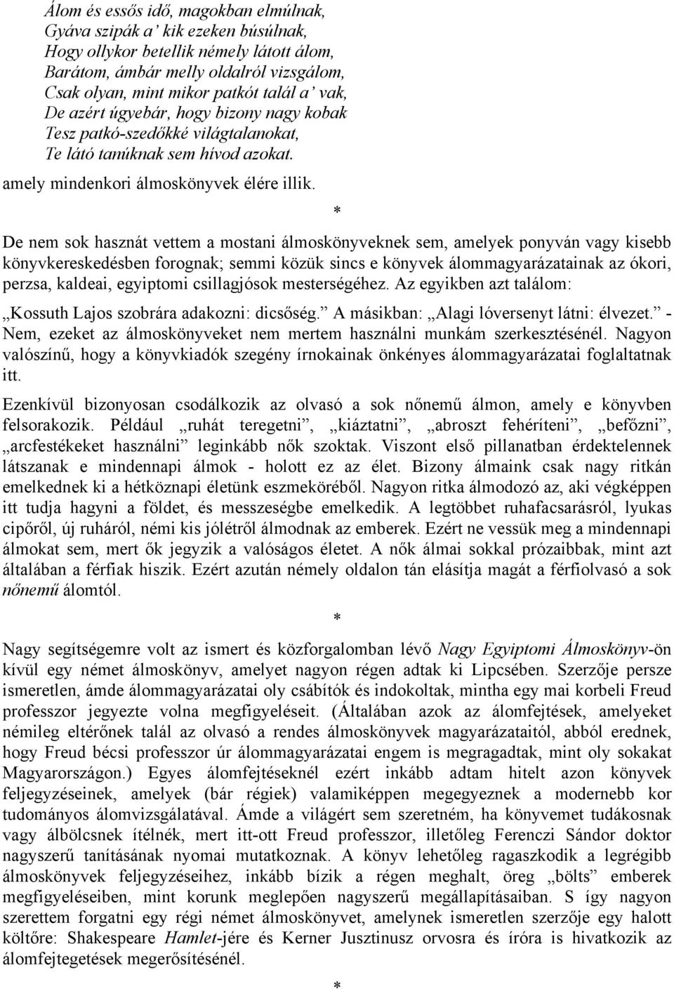 * De nem sok hasznát vettem a mostani álmoskönyveknek sem, amelyek ponyván vagy kisebb könyvkereskedésben forognak; semmi közük sincs e könyvek álommagyarázatainak az ókori, perzsa, kaldeai,