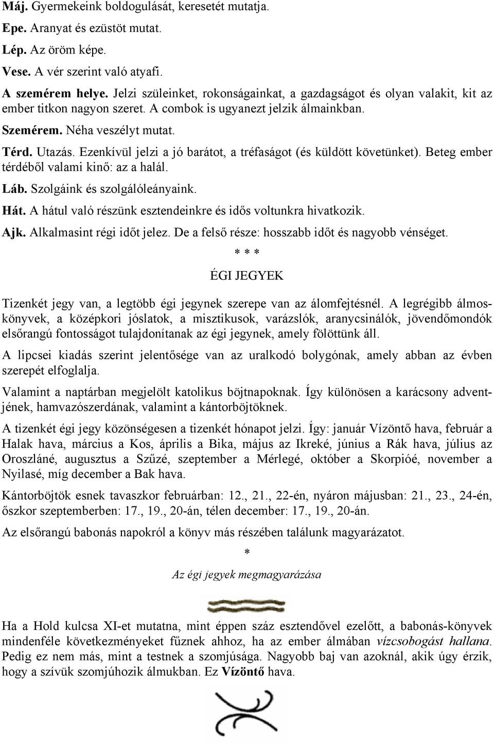 Ezenkívül jelzi a jó barátot, a tréfaságot (és küldött követünket). Beteg ember térdéből valami kinő: az a halál. Láb. Szolgáink és szolgálóleányaink. Hát.