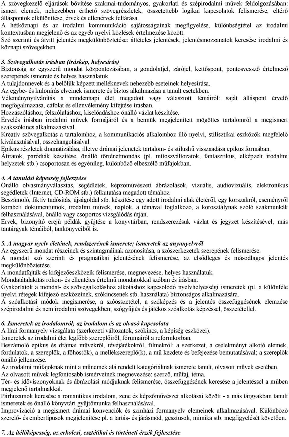 A hétköznapi és az irodalmi kommunikáció sajátosságainak megfigyelése, különbségtétel az irodalmi kontextusban megjelenő és az egyéb nyelvi közlések értelmezése között.