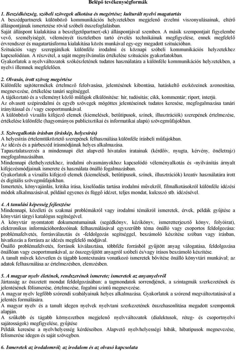 ismertetése rövid szóbeli összefoglalásban. Saját álláspont kialakítása a beszélgetőpartner(-ek) álláspontjával szemben.