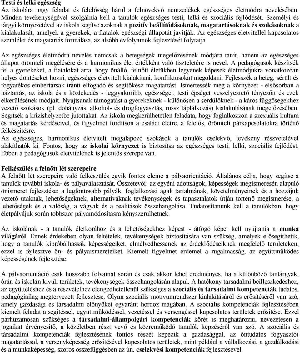 Személyi és tárgyi környezetével az iskola segítse azoknak a pozitív beállítódásoknak, magatartásoknak és szokásoknak a kialakulását, amelyek a gyerekek, a fiatalok egészségi állapotát javítják.