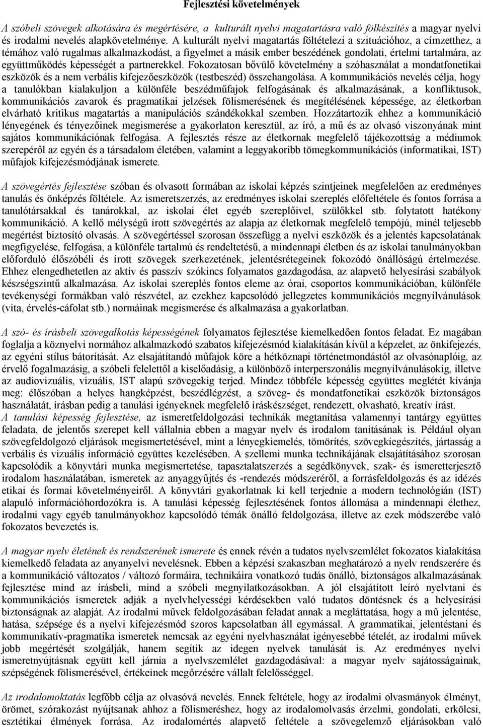 képességét a partnerekkel. Fokozatosan bővülő követelmény a szóhasználat a mondatfonetikai eszközök és a nem verbális kifejezőeszközök (testbeszéd) összehangolása.