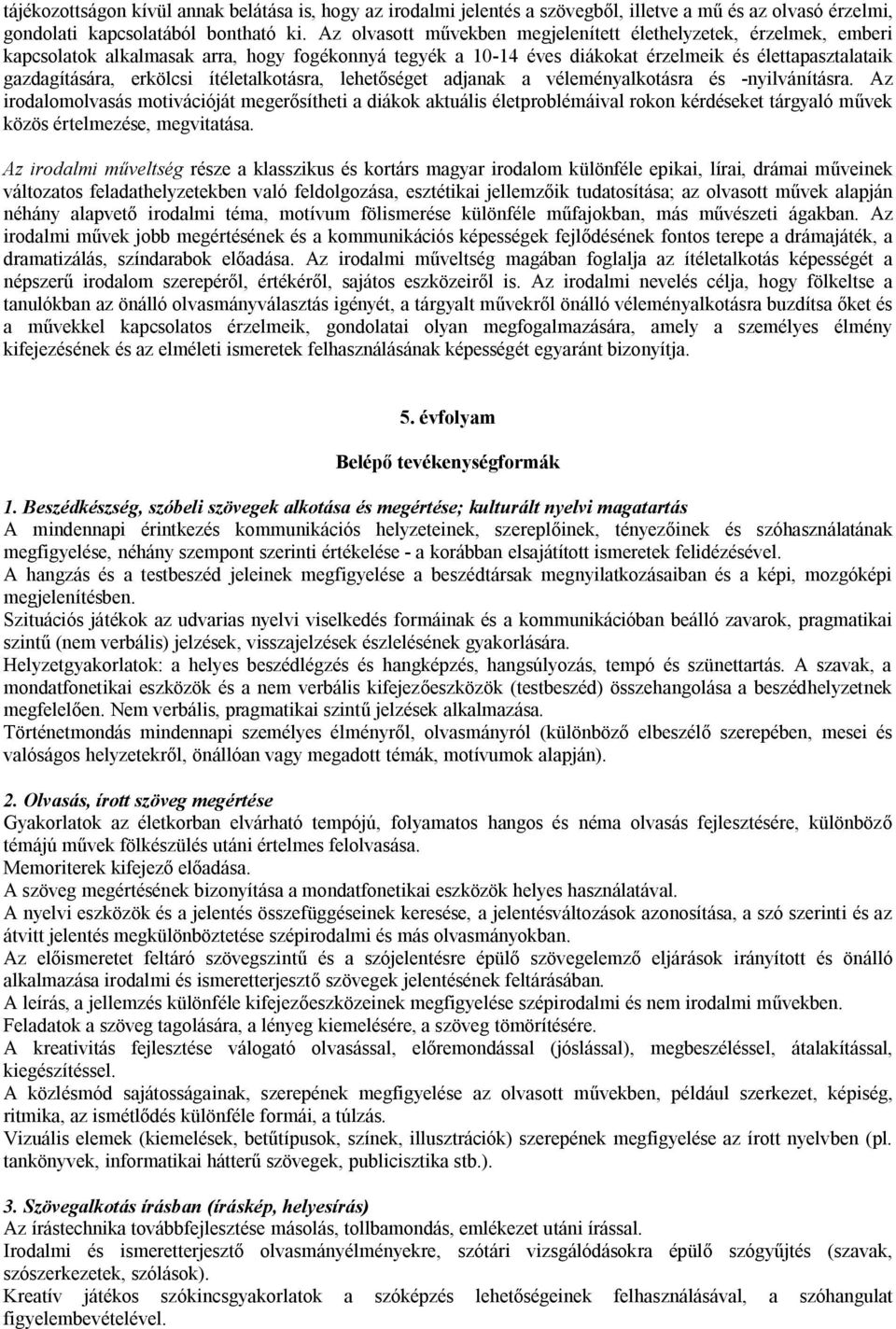 ítéletalkotásra, lehetőséget adjanak a véleményalkotásra és -nyilvánításra.