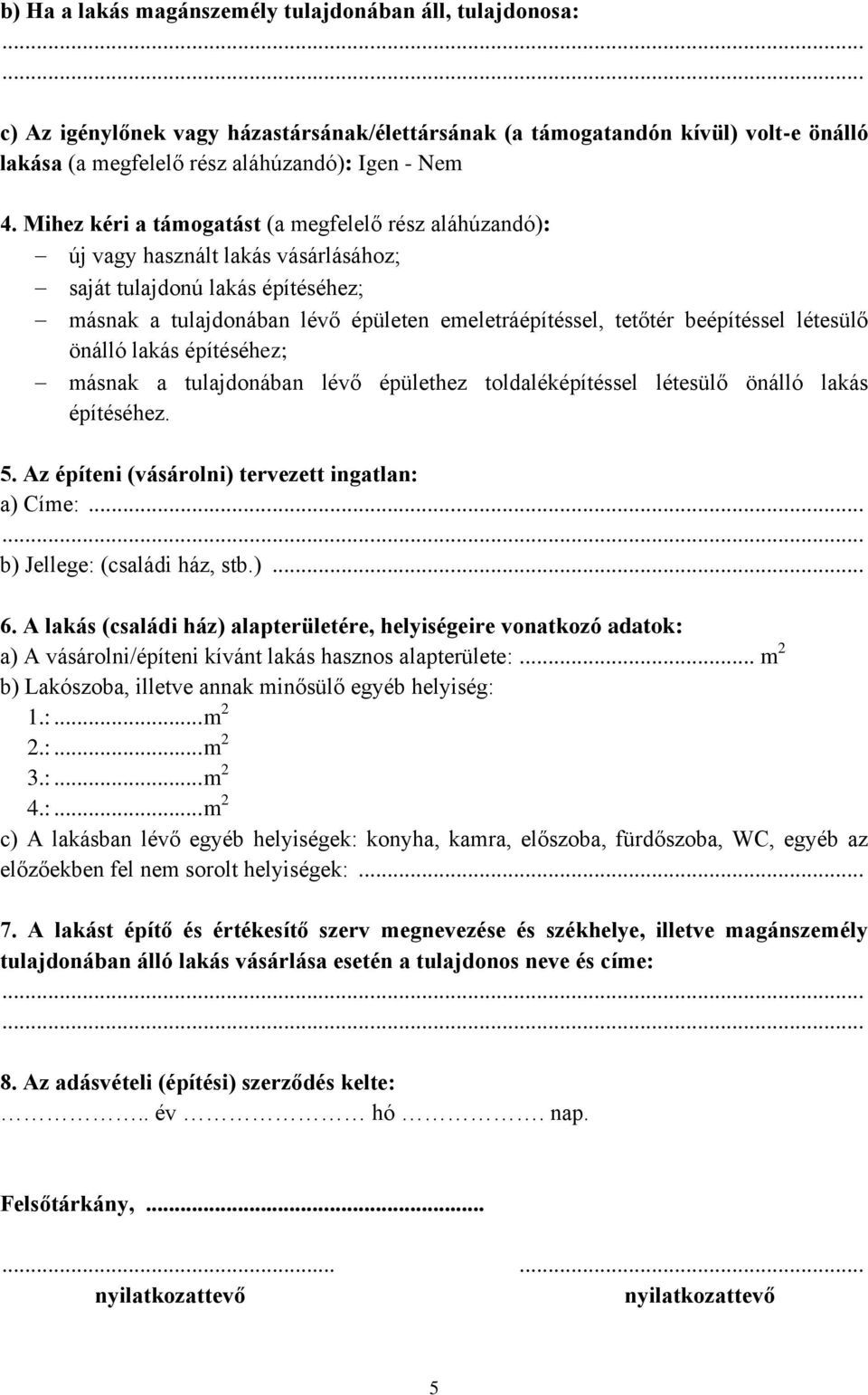 beépítéssel létesülő önálló lakás építéséhez; másnak a tulajdonában lévő épülethez toldaléképítéssel létesülő önálló lakás építéséhez. 5. Az építeni (vásárolni) tervezett ingatlan: a) Címe:.