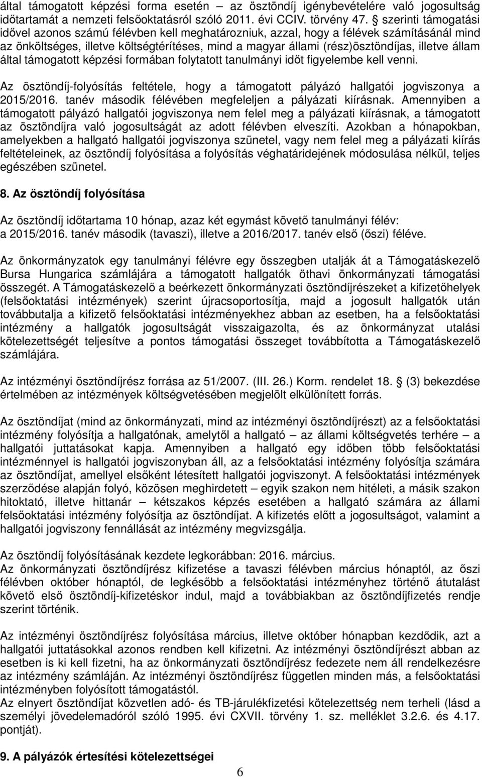 állam által támogatott képzési formában folytatott tanulmányi időt figyelembe kell venni. Az ösztöndíj-folyósítás feltétele, hogy a támogatott pályázó hallgatói jogviszonya a 2015/2016.