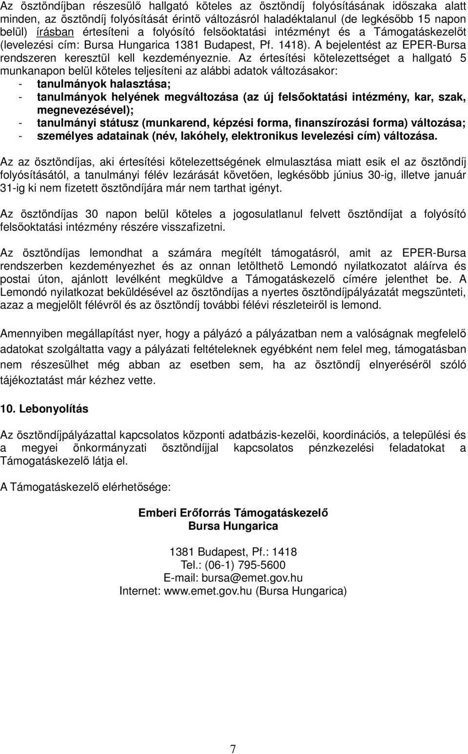 Az értesítési kötelezettséget a hallgató 5 munkanapon belül köteles teljesíteni az alábbi adatok változásakor: - tanulmányok halasztása; - tanulmányok helyének megváltozása (az új felsőoktatási