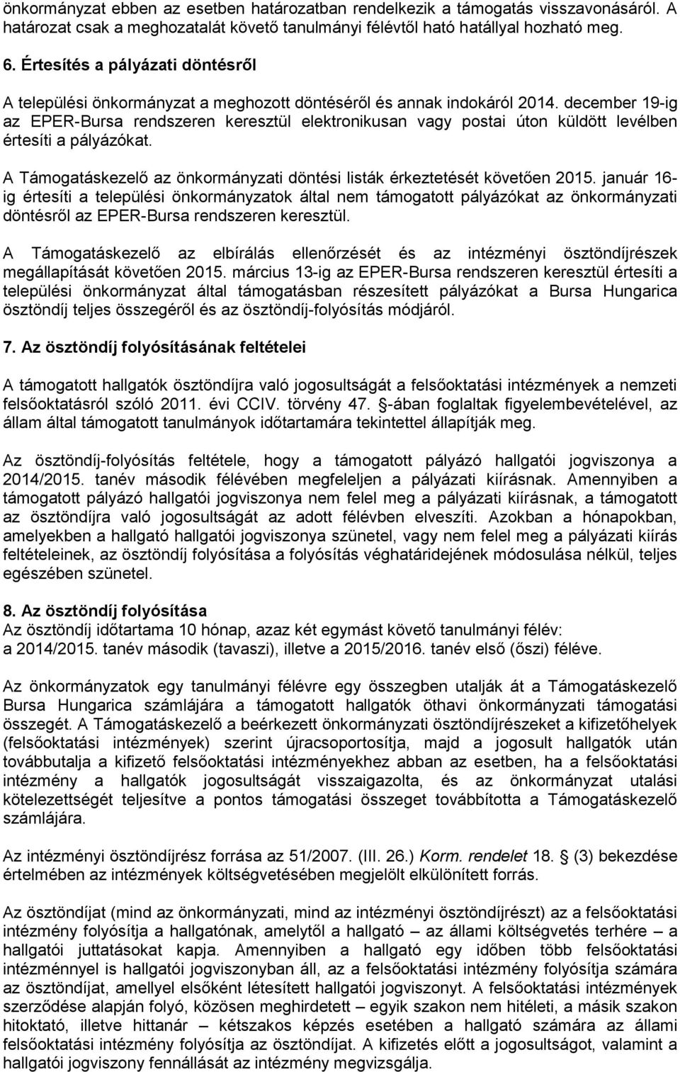 december 19-ig az EPER-Bursa rendszeren keresztül elektronikusan vagy postai úton küldött levélben értesíti a pályázókat. A Támogatáskezelő az önkormányzati döntési listák érkeztetését követően 2015.
