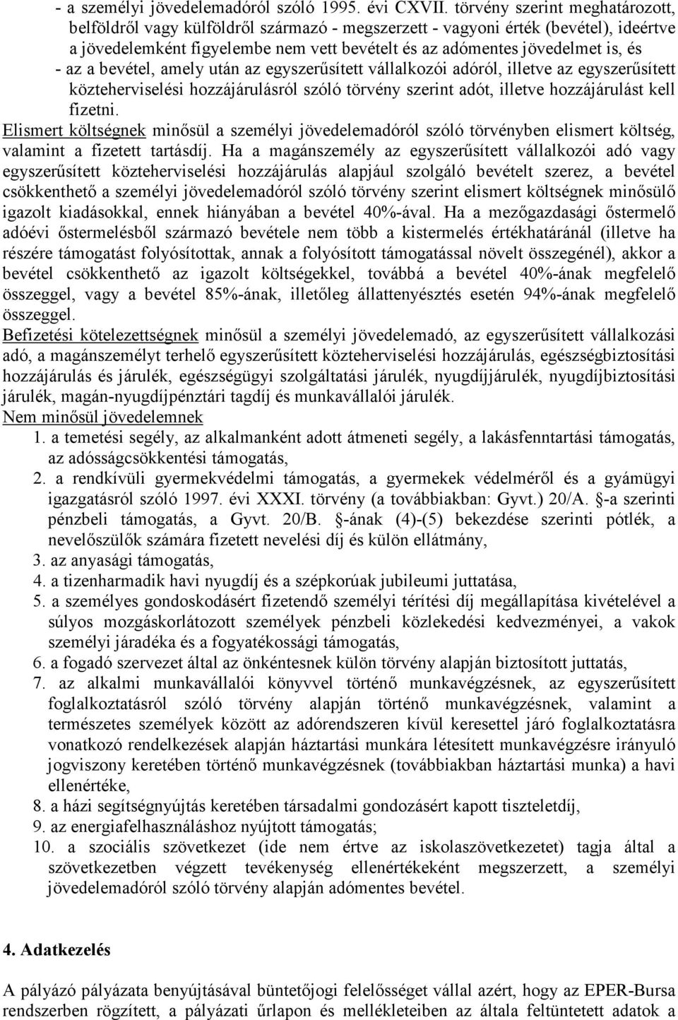 az a bevétel, amely után az egyszerűsített vállalkozói adóról, illetve az egyszerűsített közteherviselési hozzájárulásról szóló törvény szerint adót, illetve hozzájárulást kell fizetni.