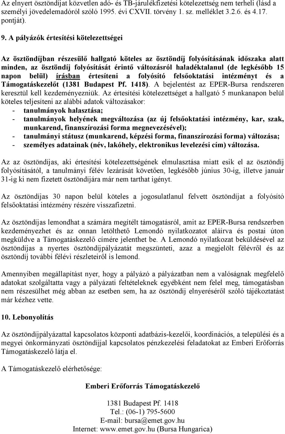 legkésőbb 15 napon belül) írásban értesíteni a folyósító felsőoktatási intézményt és a Támogatáskezelőt (1381 Budapest Pf. 1418). A bejelentést az EPER-Bursa rendszeren keresztül kell kezdeményezniük.