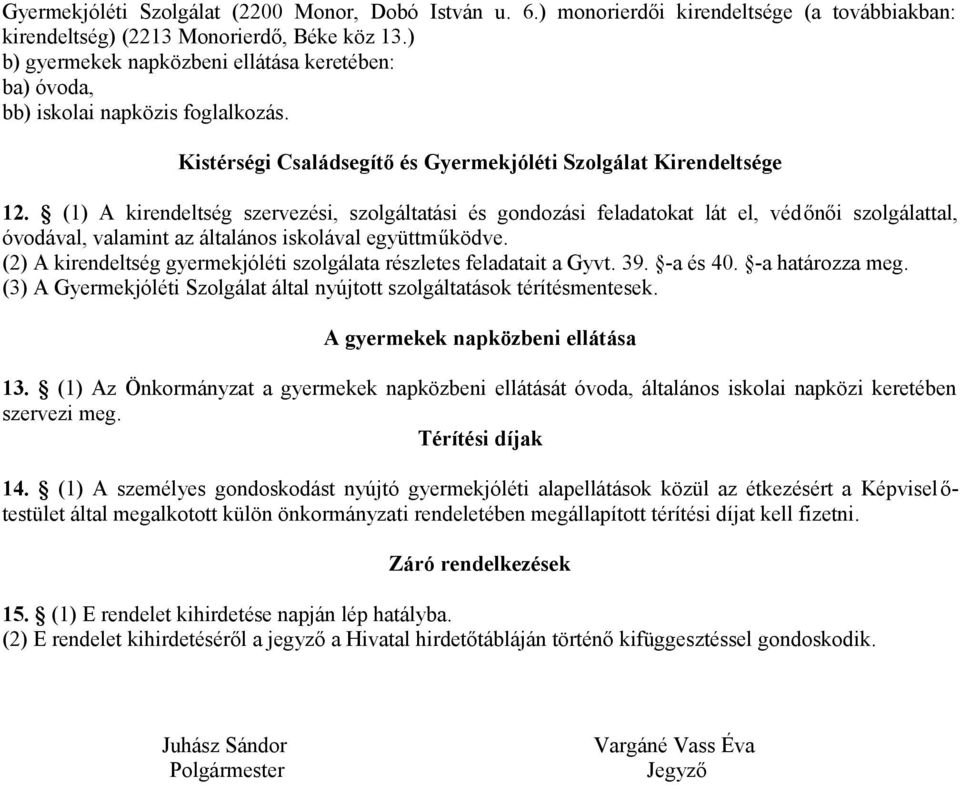 (1) A kirendeltség szervezési, szolgáltatási és gondozási feladatokat lát el, védőnői szolgálattal, óvodával, valamint az általános iskolával együttműködve.