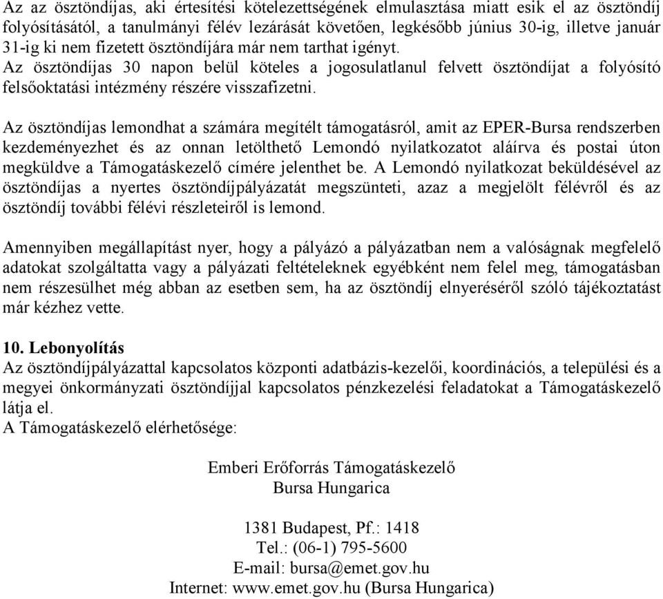 Az ösztöndíjas lemondhat a számára megítélt támogatásról, amit az EPER-Bursa rendszerben kezdeményezhet és az onnan letölthető Lemondó nyilatkozatot aláírva és postai úton megküldve a Támogatáskezelő