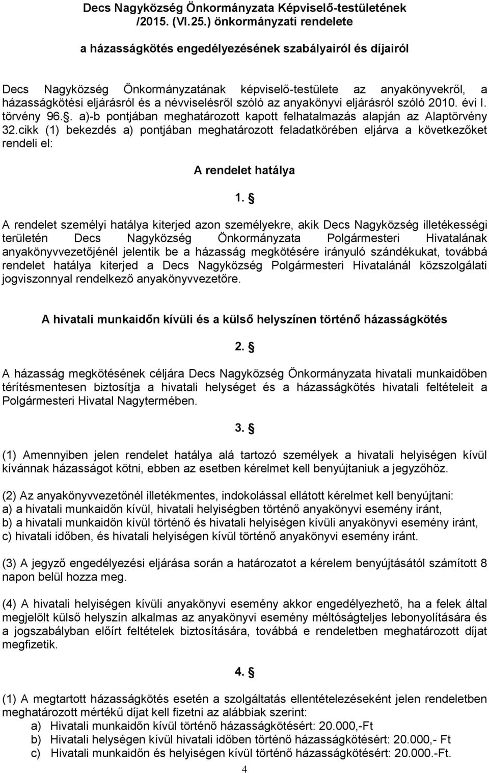 névviselésről szóló az anyakönyvi eljárásról szóló 2010. évi I. törvény 96.. a)-b pontjában meghatározott kapott felhatalmazás alapján az Alaptörvény 32.