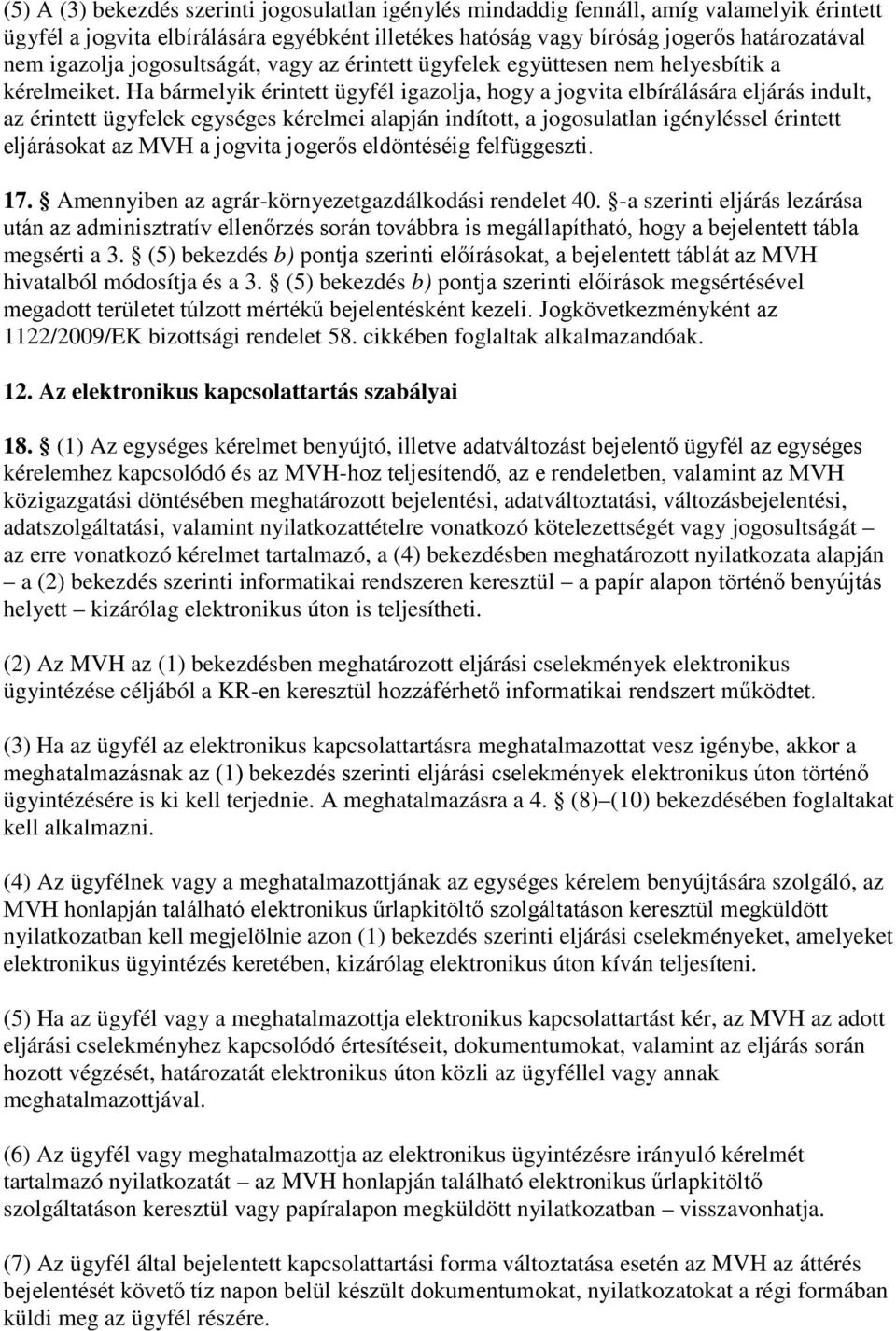 Ha bármelyik érintett ügyfél igazolja, hogy a jogvita elbírálására eljárás indult, az érintett ügyfelek egységes kérelmei alapján indított, a jogosulatlan igényléssel érintett eljárásokat az MVH a