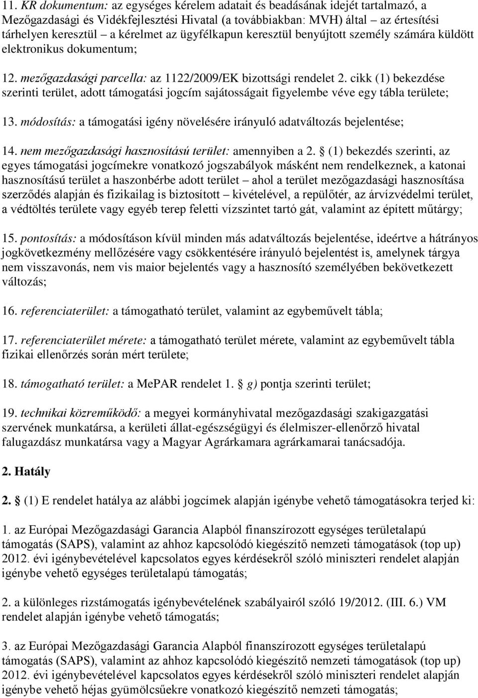 cikk (1) bekezdése szerinti terület, adott támogatási jogcím sajátosságait figyelembe véve egy tábla területe; 13. módosítás: a támogatási igény növelésére irányuló adatváltozás bejelentése; 14.