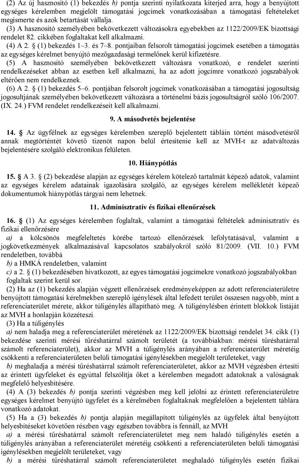 (1) bekezdés 1 3. és 7 8. pontjaiban felsorolt támogatási jogcímek esetében a támogatás az egységes kérelmet benyújtó mezőgazdasági termelőnek kerül kifizetésre.