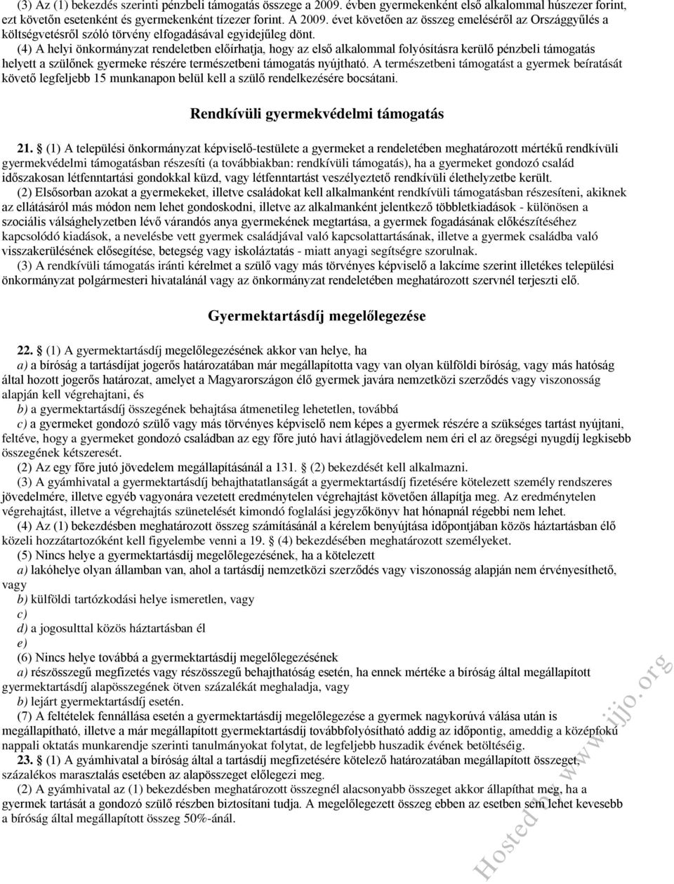 (4) A helyi önkormányzat rendeletben előírhatja, hogy az első alkalommal folyósításra kerülő pénzbeli támogatás helyett a szülőnek gyermeke részére természetbeni támogatás nyújtható.