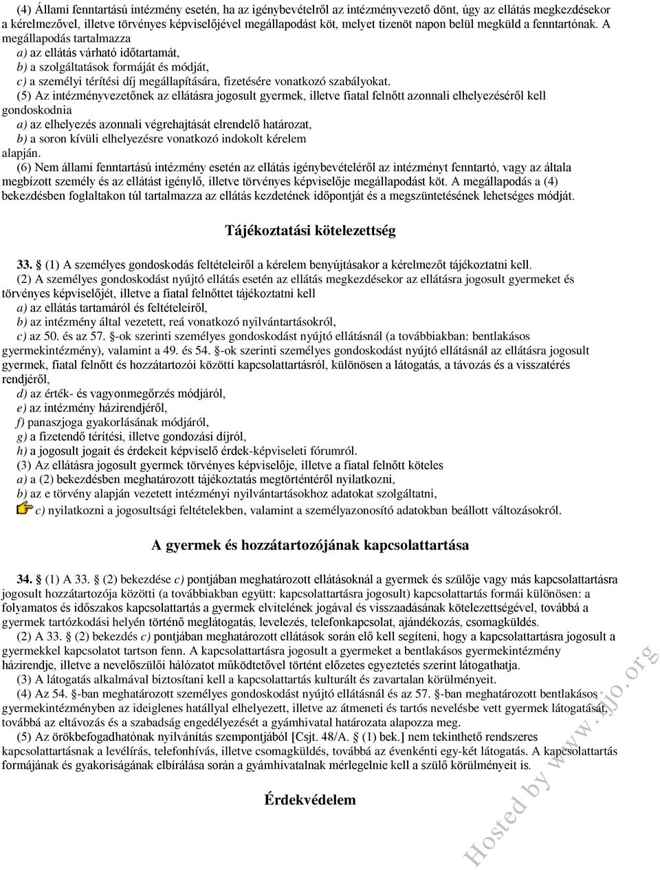 A megállapodás tartalmazza a) az ellátás várható időtartamát, b) a szolgáltatások formáját és módját, c) a személyi térítési díj megállapítására, fizetésére vonatkozó szabályokat.