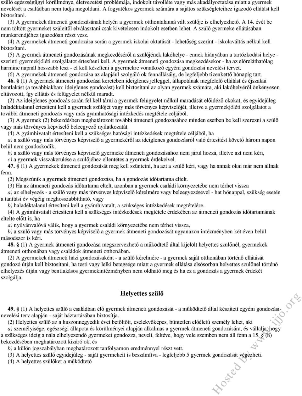 évét be nem töltött gyermeket szüleitől elválasztani csak kivételesen indokolt esetben lehet. A szülő gyermeke ellátásában munkarendjéhez igazodóan részt vesz.