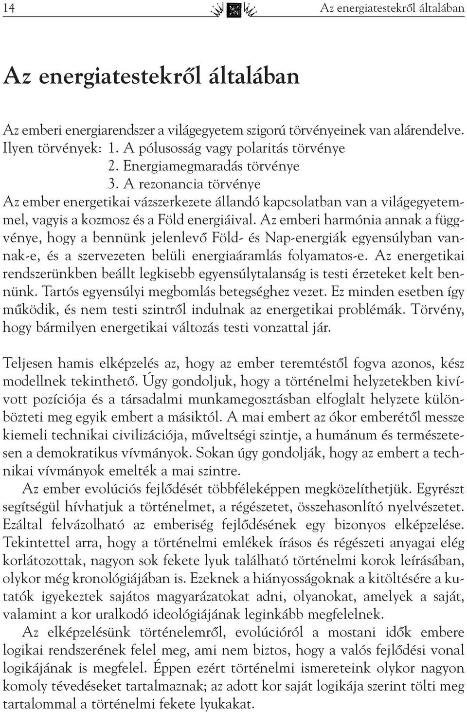 A rezonancia törvénye Az ember energetikai vázszerkezete állandó kapcsolatban van a világegyetemmel, vagyis a kozmosz és a Föld energiáival.