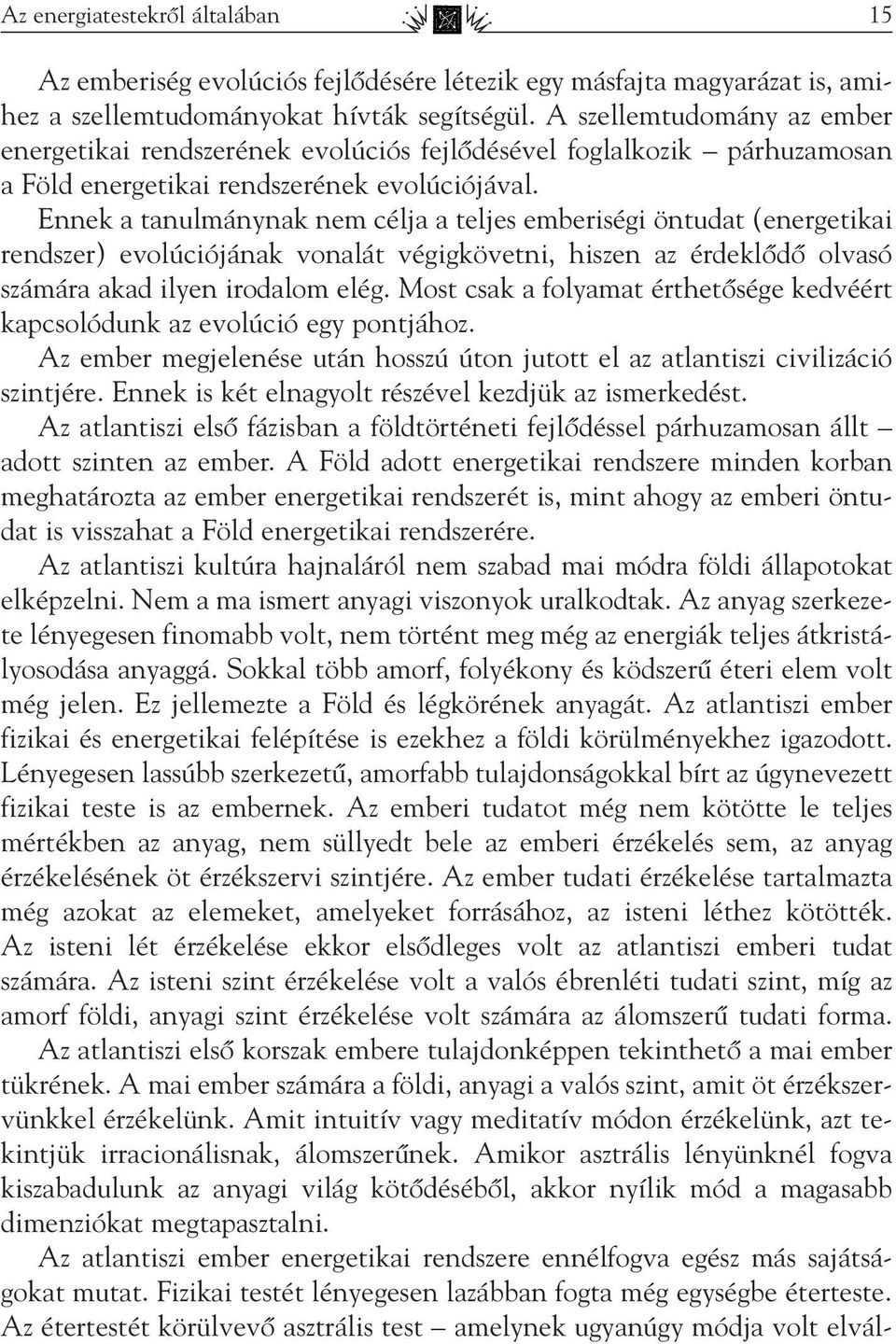 Ennek a tanulmánynak nem célja a teljes emberiségi öntudat (energetikai rendszer) evolúciójának vonalát végigkövetni, hiszen az érdeklôdô olvasó számára akad ilyen irodalom elég.