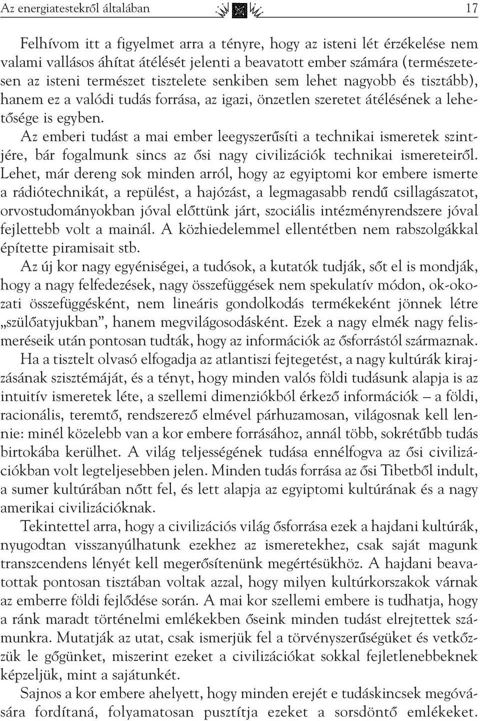 Az emberi tudást a mai ember leegyszerûsíti a technikai ismeretek szintjére, bár fogalmunk sincs az ôsi nagy civilizációk technikai ismereteirôl.