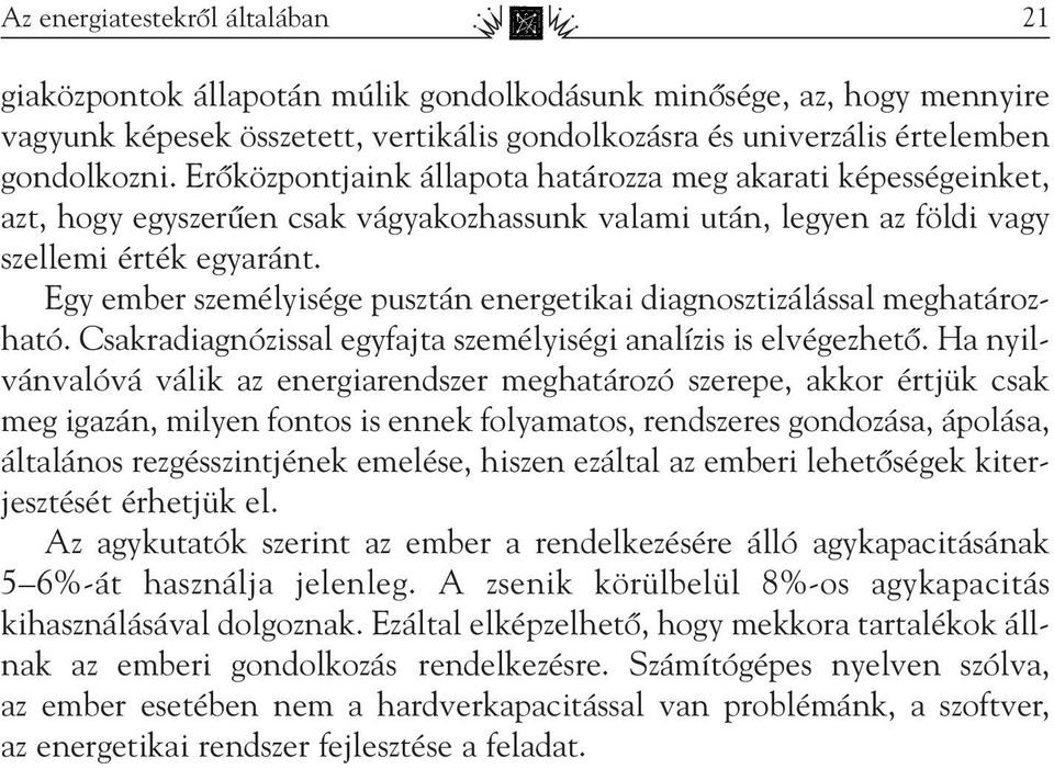 Egy ember személyisége pusztán energetikai diagnosztizálással meghatározható. Csakradiagnózissal egyfajta személyiségi analízis is elvégezhetô.