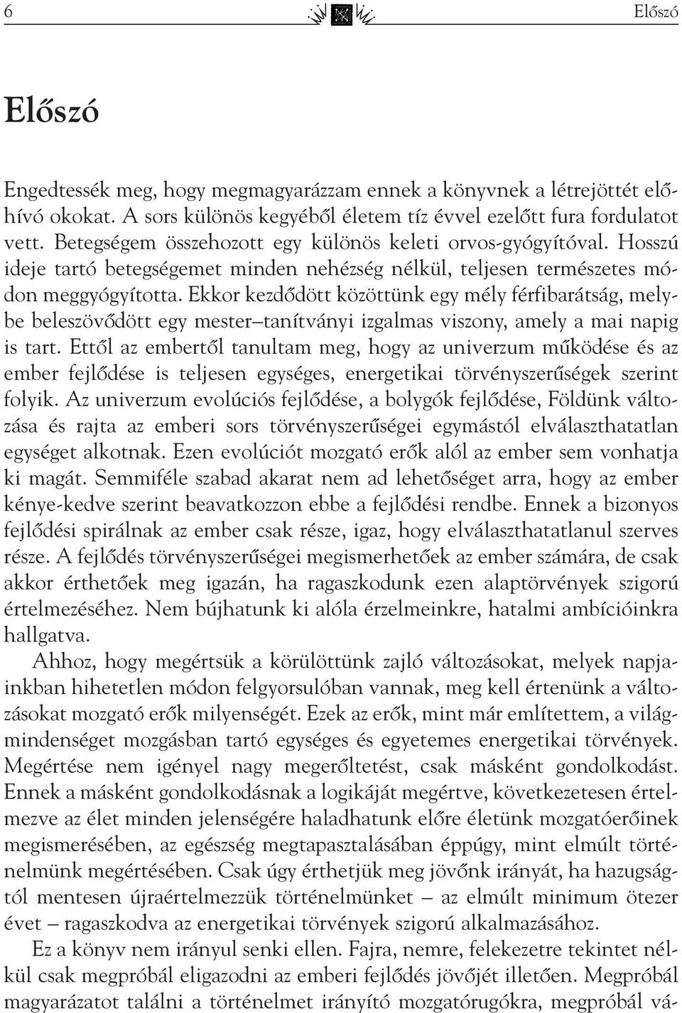 Ekkor kezdôdött közöttünk egy mély férfibarátság, melybe beleszövôdött egy mester tanítványi izgalmas viszony, amely a mai napig is tart.