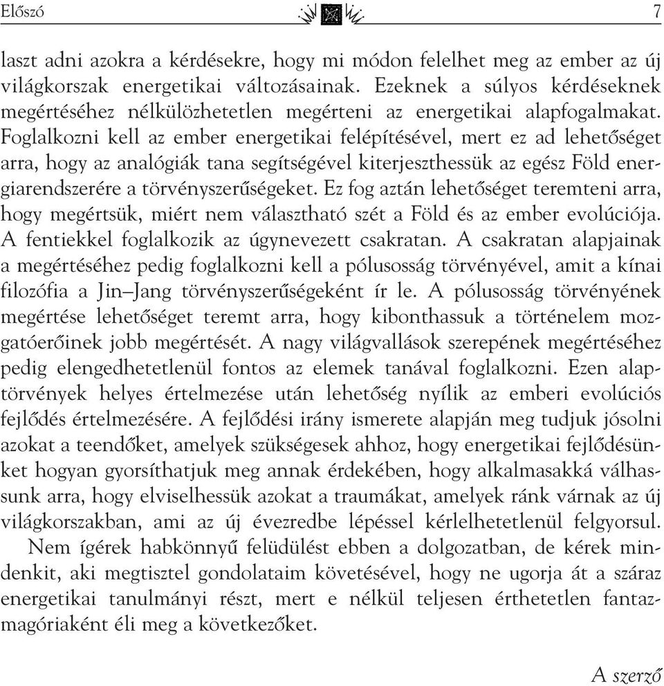 Foglalkozni kell az ember energetikai felépítésével, mert ez ad lehetôséget arra, hogy az analógiák tana segítségével kiterjeszthessük az egész Föld energiarendszerére a törvényszerûségeket.