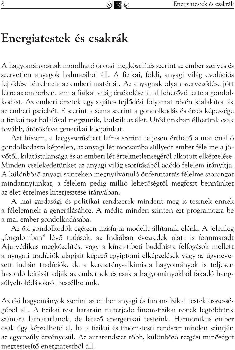 Az anyagnak olyan szervezôdése jött létre az emberben, ami a fizikai világ érzékelése által lehetôvé tette a gondolkodást.