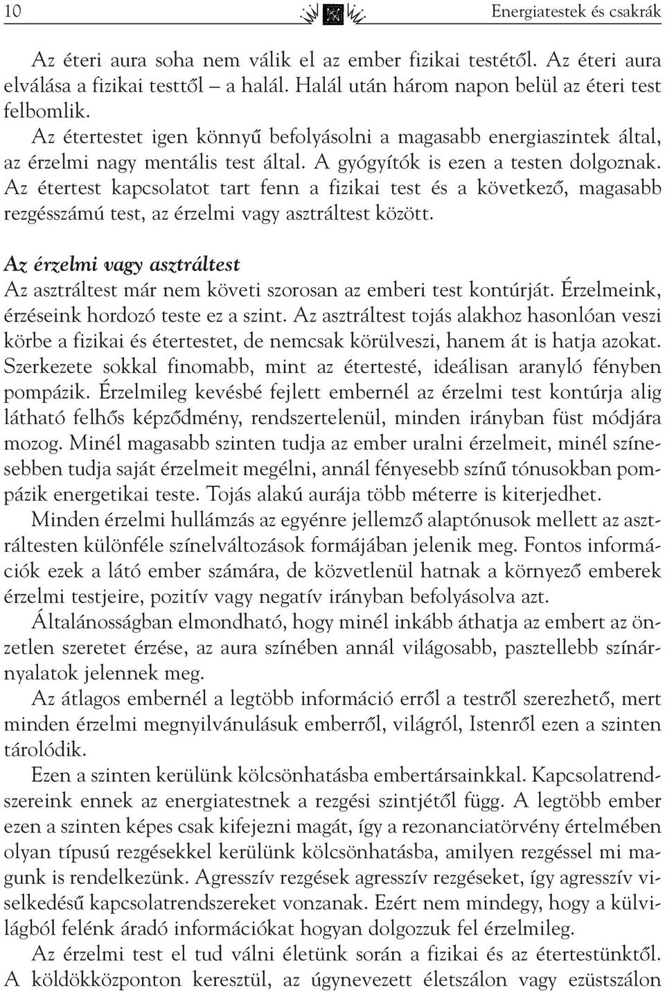 Az étertest kapcsolatot tart fenn a fizikai test és a következô, magasabb rezgésszámú test, az érzelmi vagy asztráltest között.