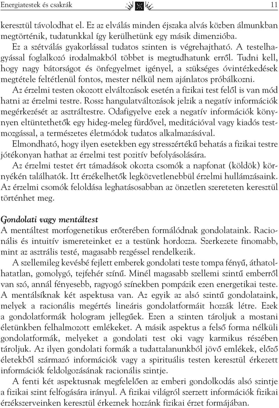 Tudni kell, hogy nagy bátorságot és önfegyelmet igényel, a szükséges óvintézkedések megtétele feltétlenül fontos, mester nélkül nem ajánlatos próbálkozni.