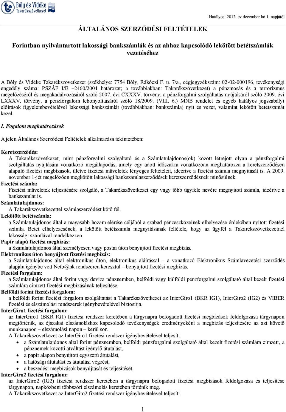 , cégjegyzékszám: 02-02-000196, tevékenységi engedély száma: PSZÁF I/E 2460/2004 határozat; a továbbiakban: Takarékszövetkezet) a pénzmosás és a terrorizmus megelőzéséről és megakadályozásáról szóló