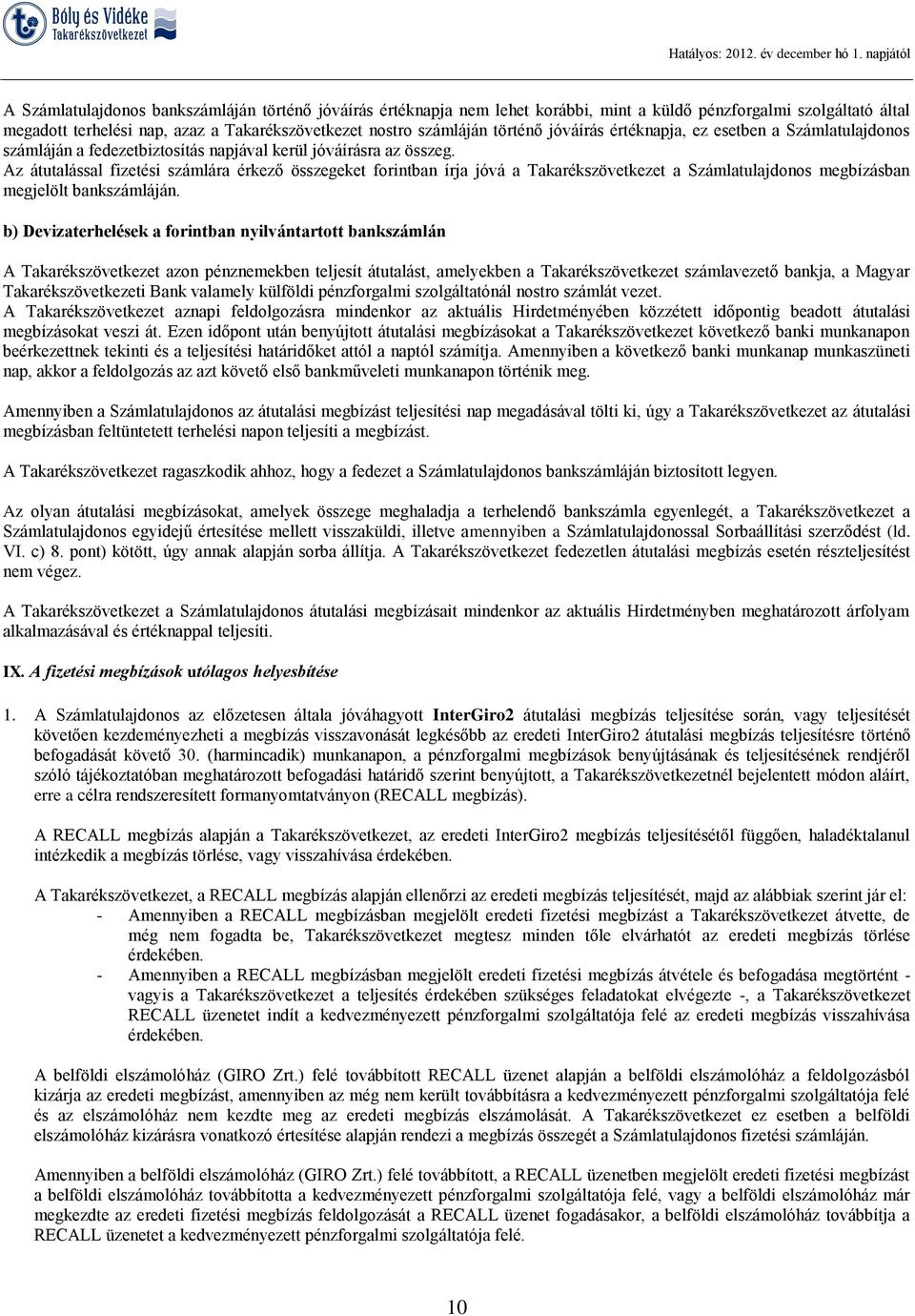 Az átutalással fizetési számlára érkező összegeket forintban írja jóvá a Takarékszövetkezet a Számlatulajdonos megbízásban megjelölt bankszámláján.