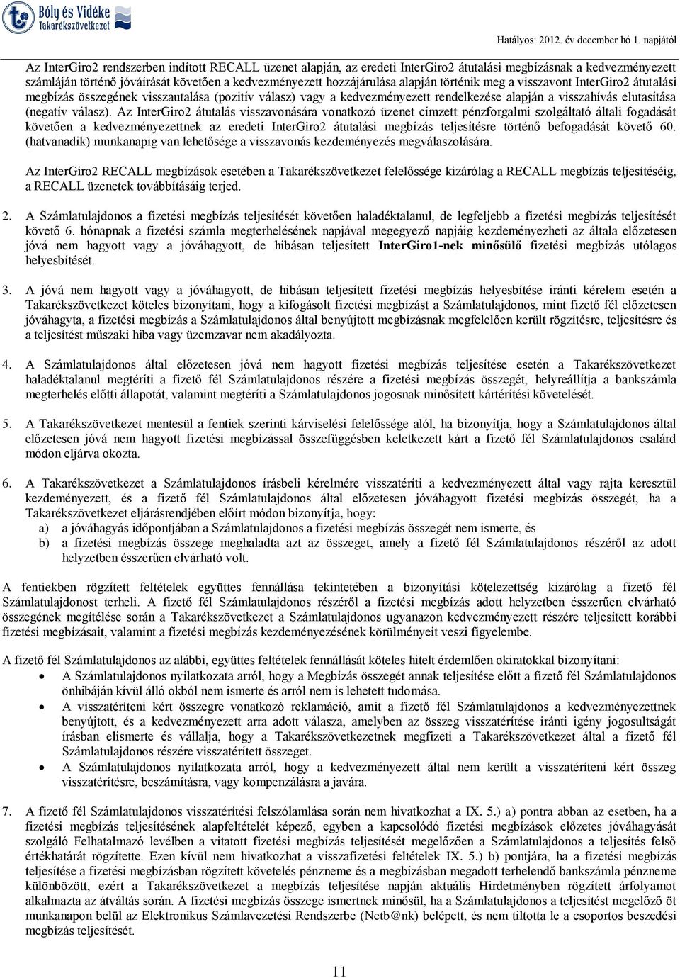 Az InterGiro2 átutalás visszavonására vonatkozó üzenet címzett pénzforgalmi szolgáltató általi fogadását követően a kedvezményezettnek az eredeti InterGiro2 átutalási megbízás teljesítésre történő