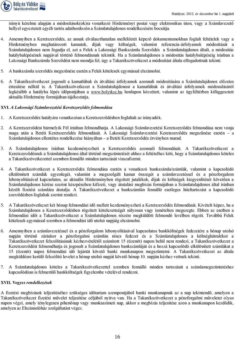 Amennyiben a Keretszerződés, az annak elválaszthatatlan mellékletét képező dokumentumokban foglalt feltételek vagy a Hirdetményben meghatározott kamatok, díjak vagy költségek, valamint