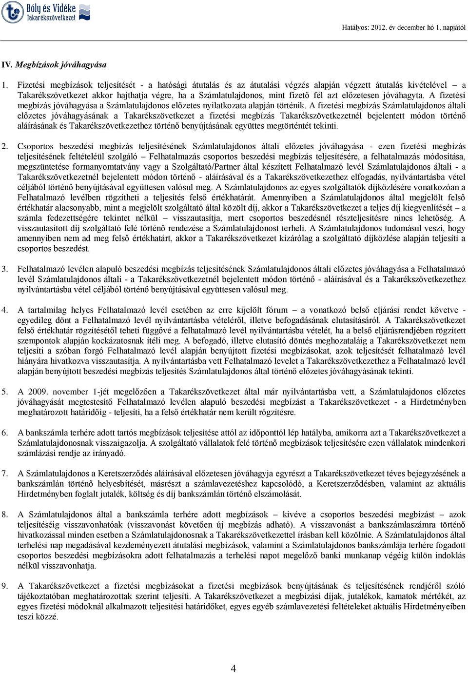 azt előzetesen jóváhagyta. A fizetési megbízás jóváhagyása a Számlatulajdonos előzetes nyilatkozata alapján történik.