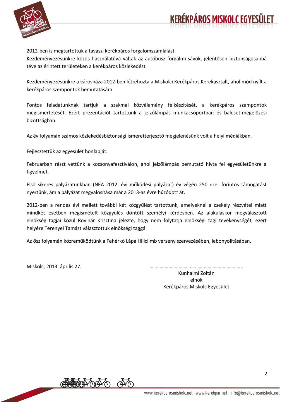 Kezdeményezésünkre a városháza 2012-ben létrehozta a Miskolci Kerékpáros Kerekasztalt, ahol mód nyílt a kerékpáros szempontok bemutatására.