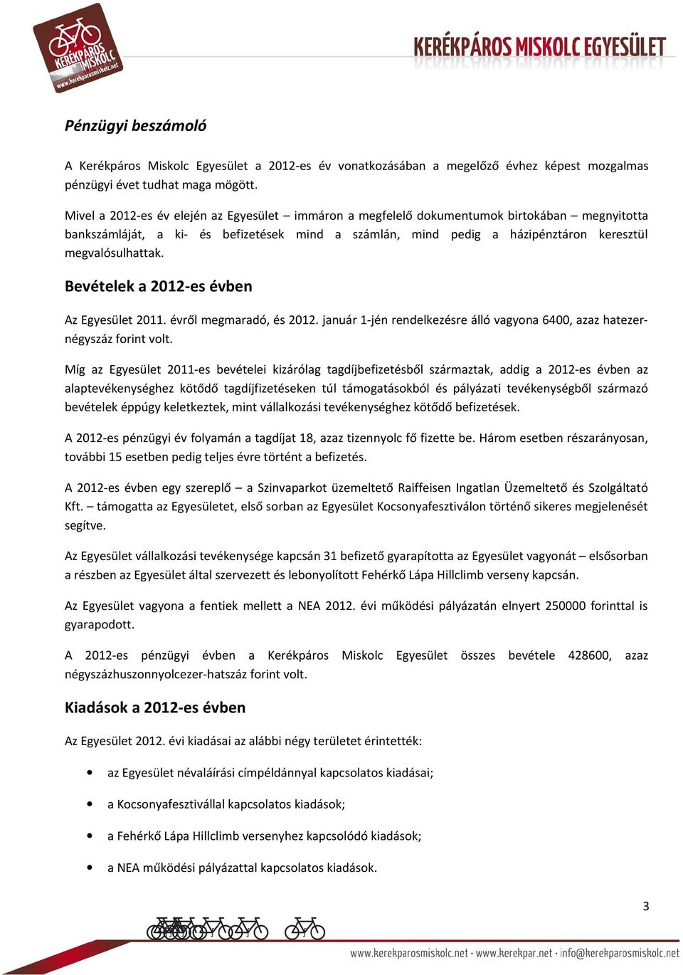 megvalósulhattak. Bevételek a 2012-es évben Az Egyesület 2011. évről megmaradó, és 2012. január 1-jén rendelkezésre álló vagyona 6400, azaz hatezernégyszáz forint volt.