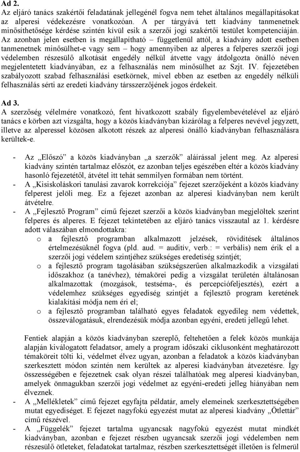 Az azonban jelen esetben is megállapítható függetlenül attól, a kiadvány adott esetben tanmenetnek minősülhet-e vagy sem hogy amennyiben az alperes a felperes szerzői jogi védelemben részesülő