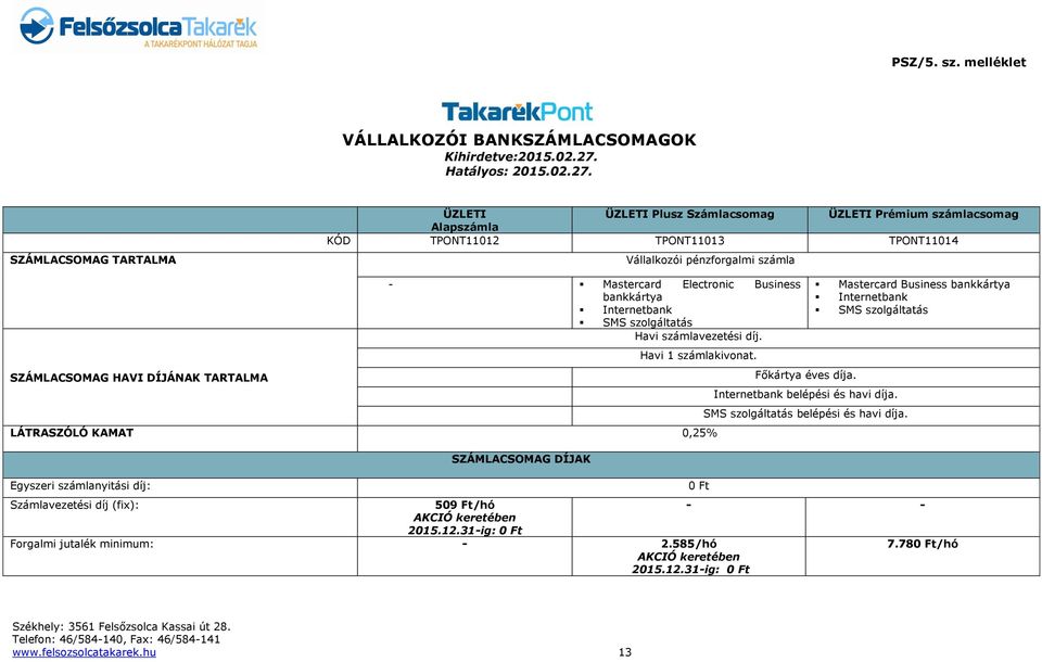 SZÁMLACSOMAG TARTALMA ÜZLETI ÜZLETI Plusz Számlacsomag ÜZLETI Prémium számlacsomag Alapszámla KÓD TPONT11012 TPONT11013 TPONT11014 Vállalkozói pénzforgalmi számla SZÁMLACSOMAG HAVI DÍJÁNAK TARTALMA -