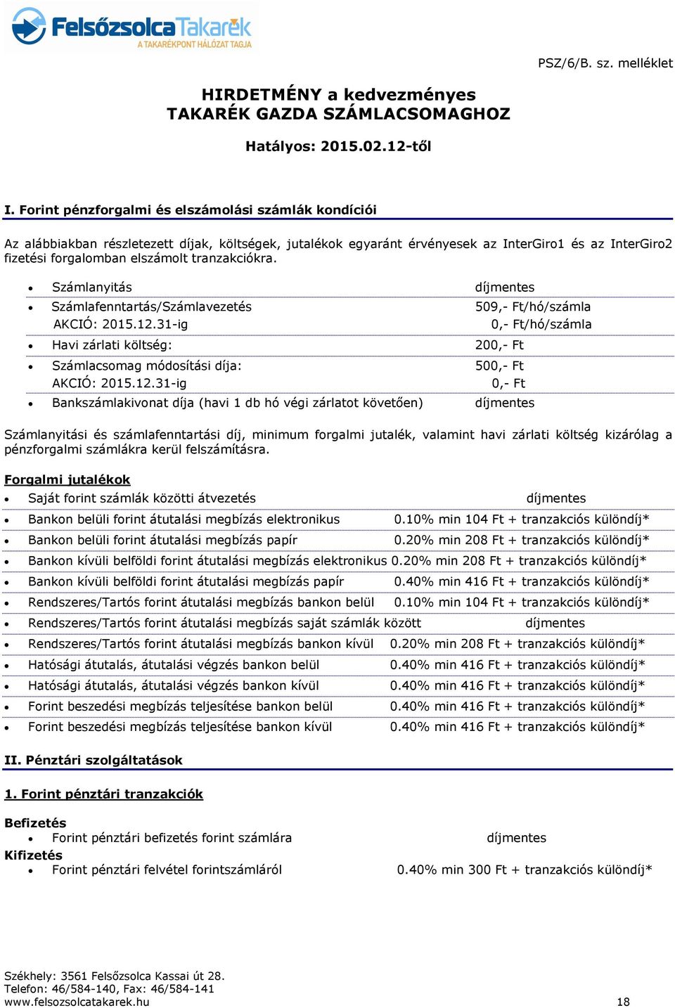 tranzakciókra. Számlanyitás díjmentes Számlafenntartás/Számlavezetés 509,- Ft/hó/számla AKCIÓ: 2015.12.