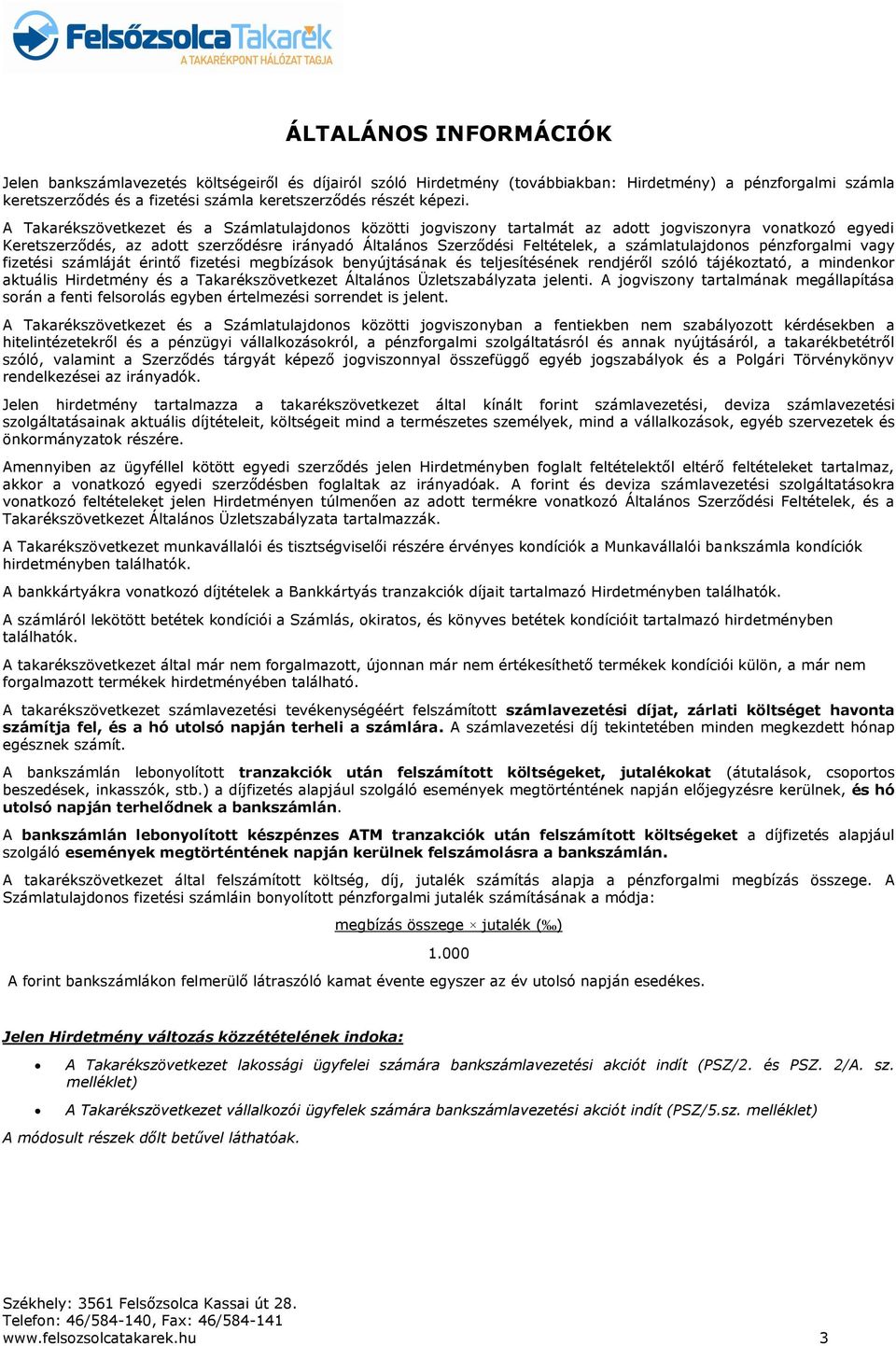 A Takarékszövetkezet és a Számlatulajdonos közötti jogviszony tartalmát az adott jogviszonyra vonatkozó egyedi Keretszerződés, az adott szerződésre irányadó Általános Szerződési Feltételek, a