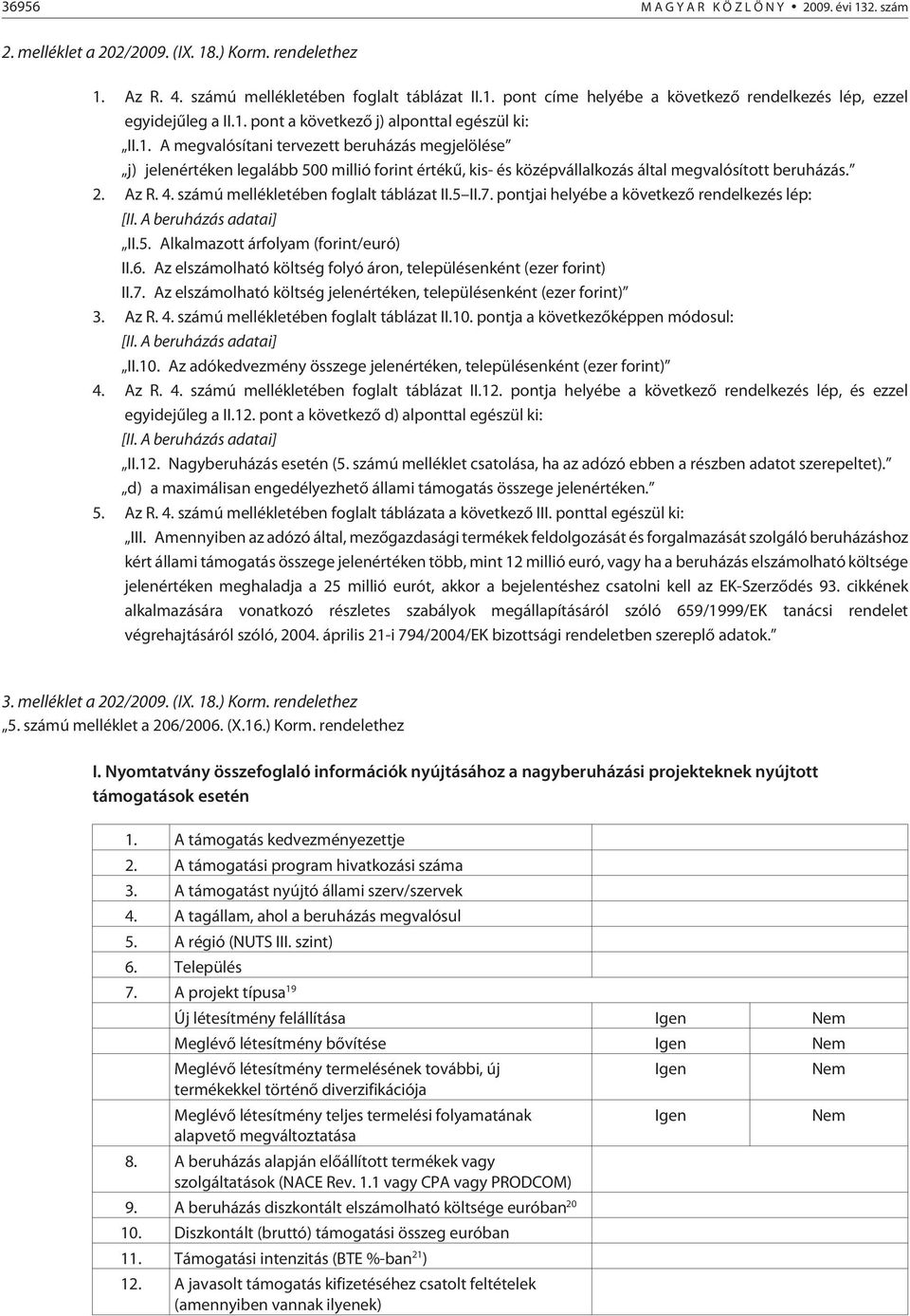 2. Az R. 4. számú mellékletében foglalt táblázat II.5 II.7. pontjai helyébe a következõ rendelkezés lép: [II. A beruházás adatai] II.5. Alkalmazott árfolyam (forint/euró) II.6.