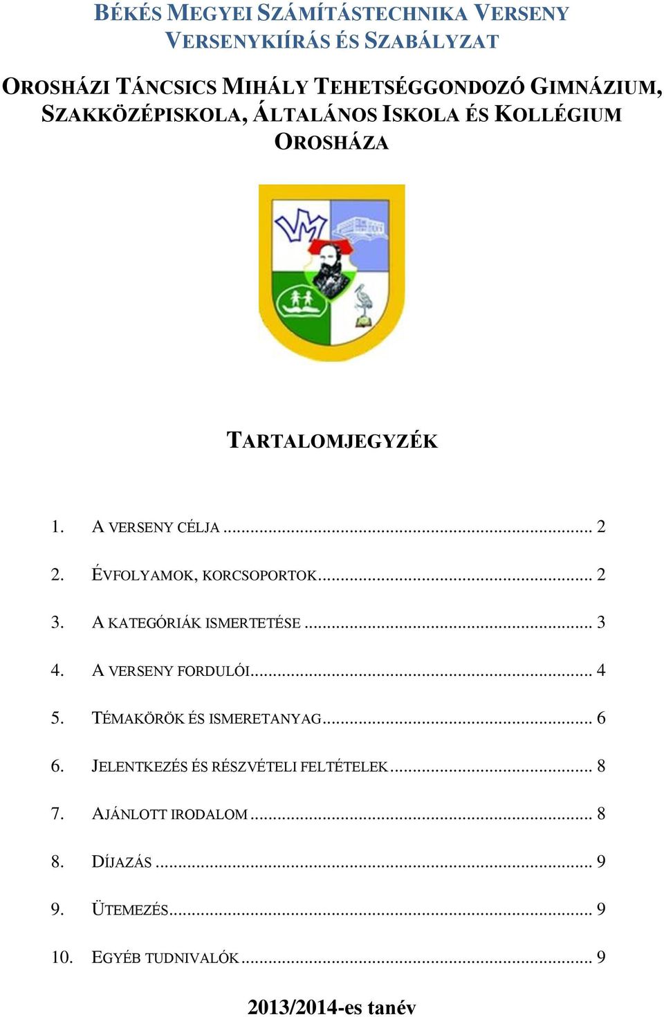 ÉVFOLYAMOK, KORCSOPORTOK... 2 3. A KATEGÓRIÁK ISMERTETÉSE... 3 4. A VERSENY FORDULÓI... 4 5. TÉMAKÖRÖK ÉS ISMERETANYAG.