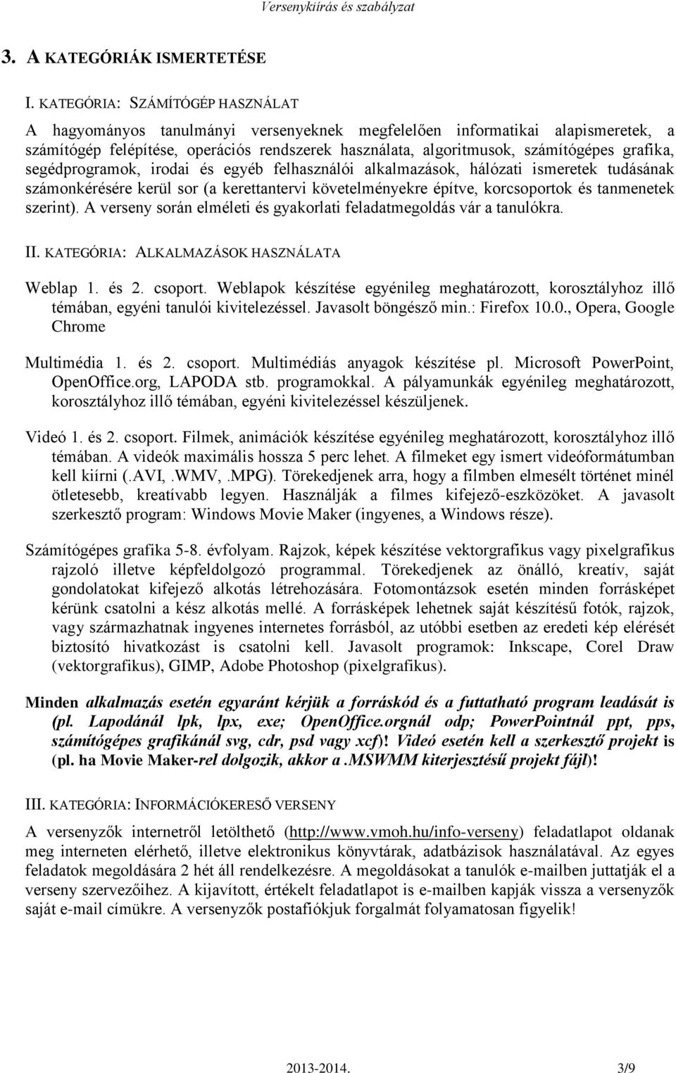 grafika, segédprogramok, irodai és egyéb felhasználói alkalmazások, hálózati ismeretek tudásának számonkérésére kerül sor (a kerettantervi követelményekre építve, korcsoportok és tanmenetek szerint).