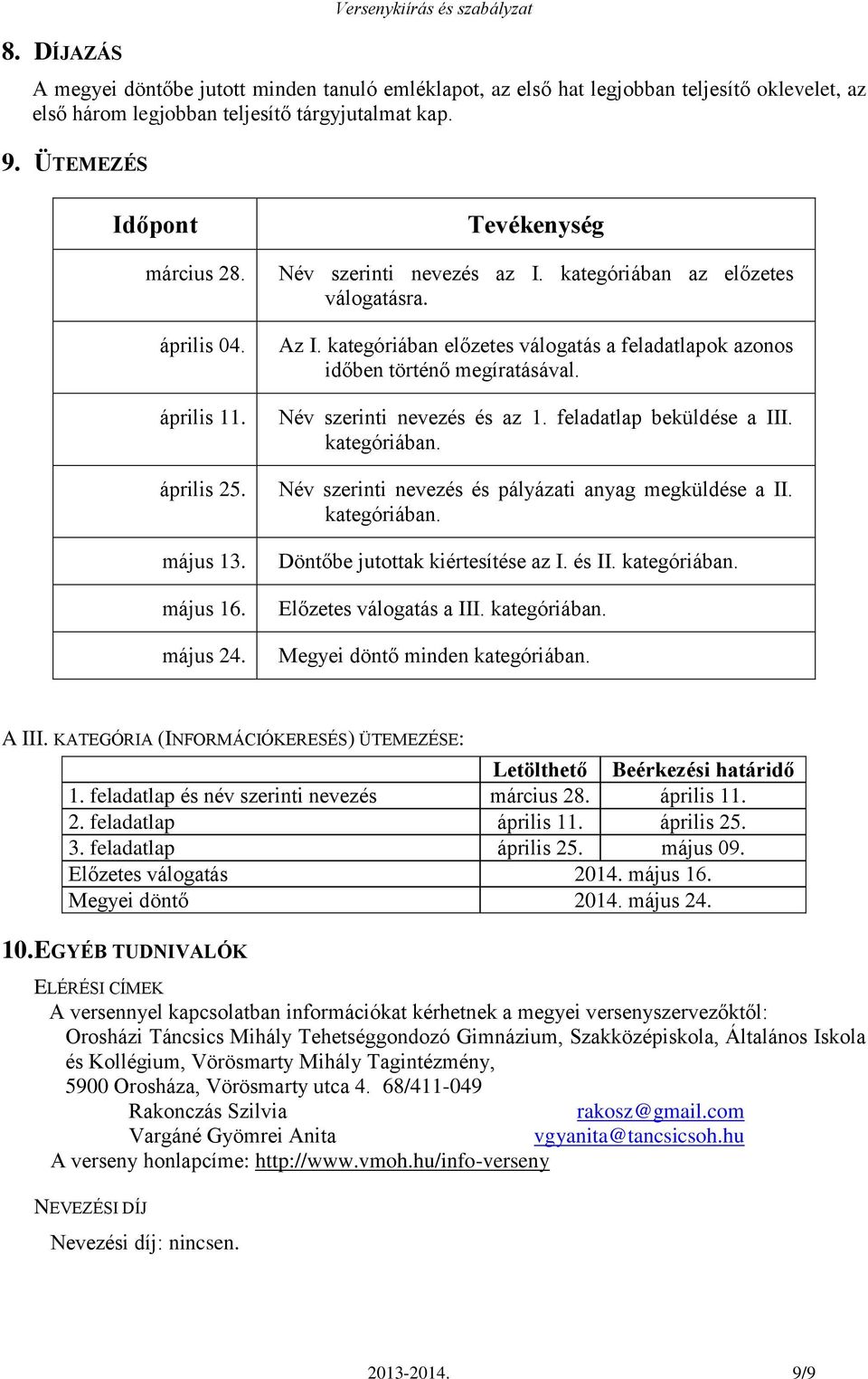 kategóriában előzetes válogatás a feladatlapok azonos időben történő megíratásával. Név szerinti nevezés és az 1. feladatlap beküldése a III. kategóriában.