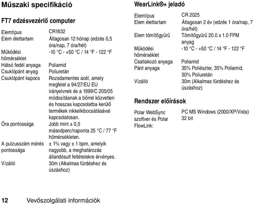 termékek nikkelkibocsátásával kapcsolatosan. Óra pontossága Jobb mint ± 0,5 másodperc/naponta 25 C / 77 F hőmérsékleten.