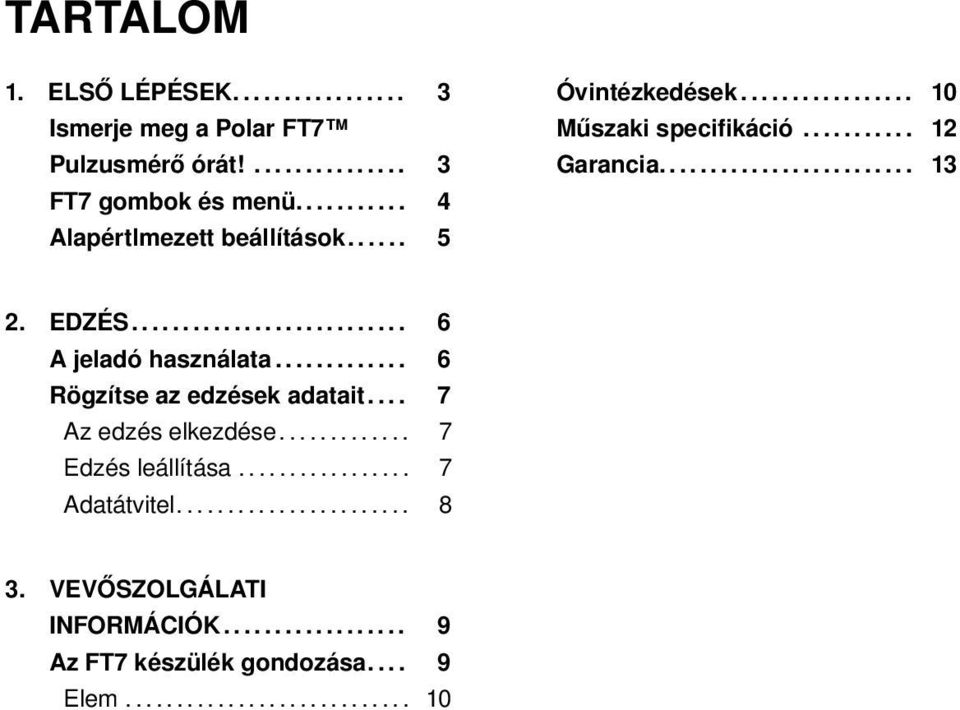 ............ 6 Rögzítse az edzések adatait.... 7 Az edzés elkezdése............. 7 Edzés leállítása................. 7 Adatátvitel....................... 8 3.