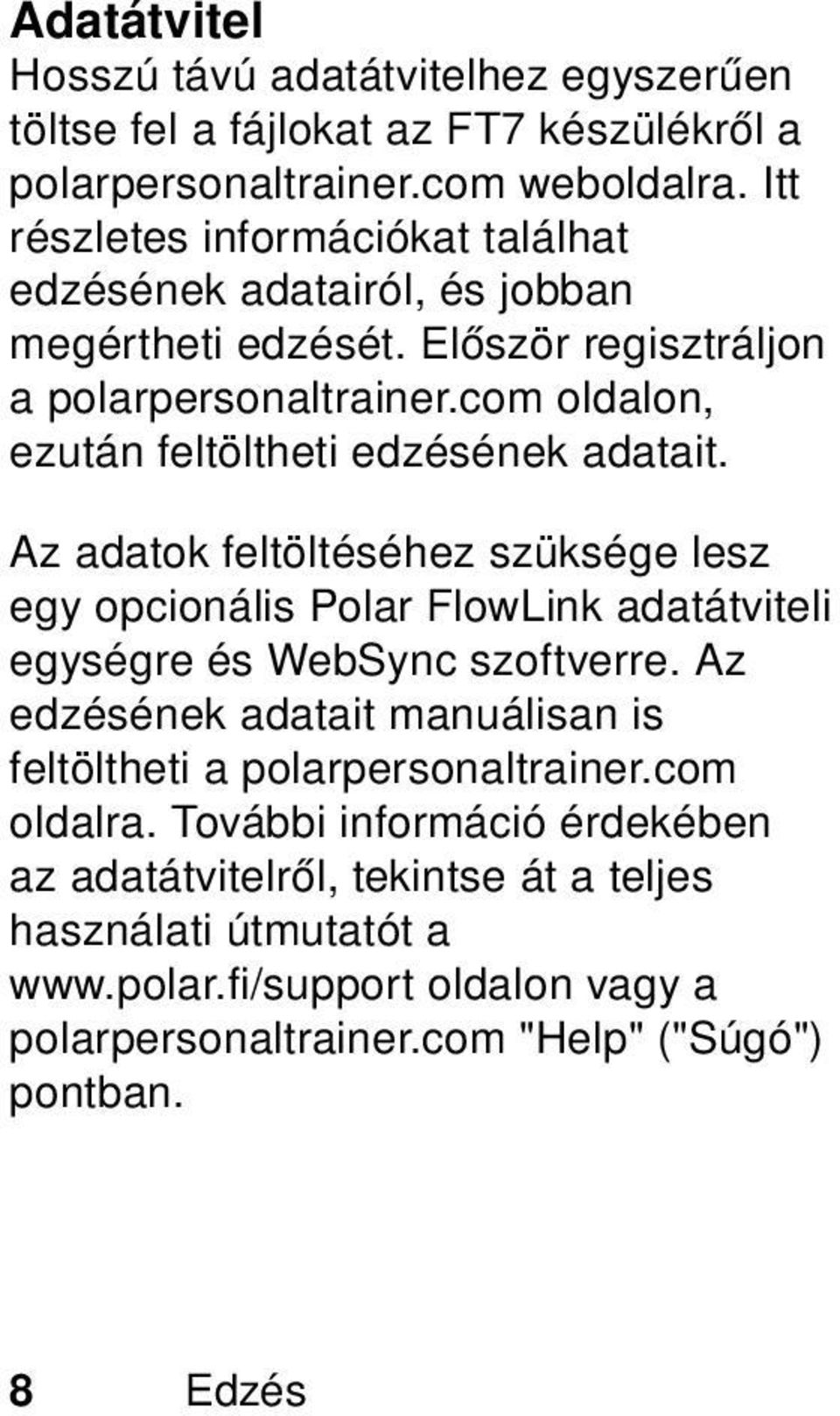 com oldalon, ezután feltöltheti edzésének adatait. Az adatok feltöltéséhez szüksége lesz egy opcionális Polar FlowLink adatátviteli egységre és WebSync szoftverre.